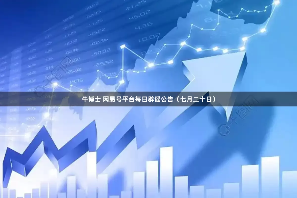 牛博士 网易号平台每日辟谣公告（七月二十日）