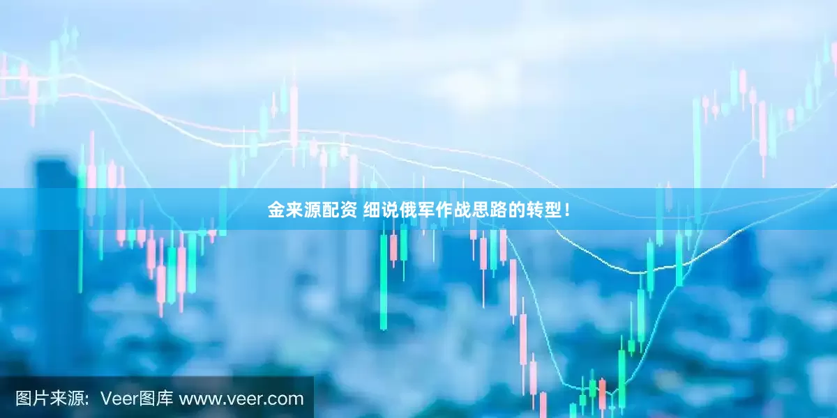金来源配资 细说俄军作战思路的转型！